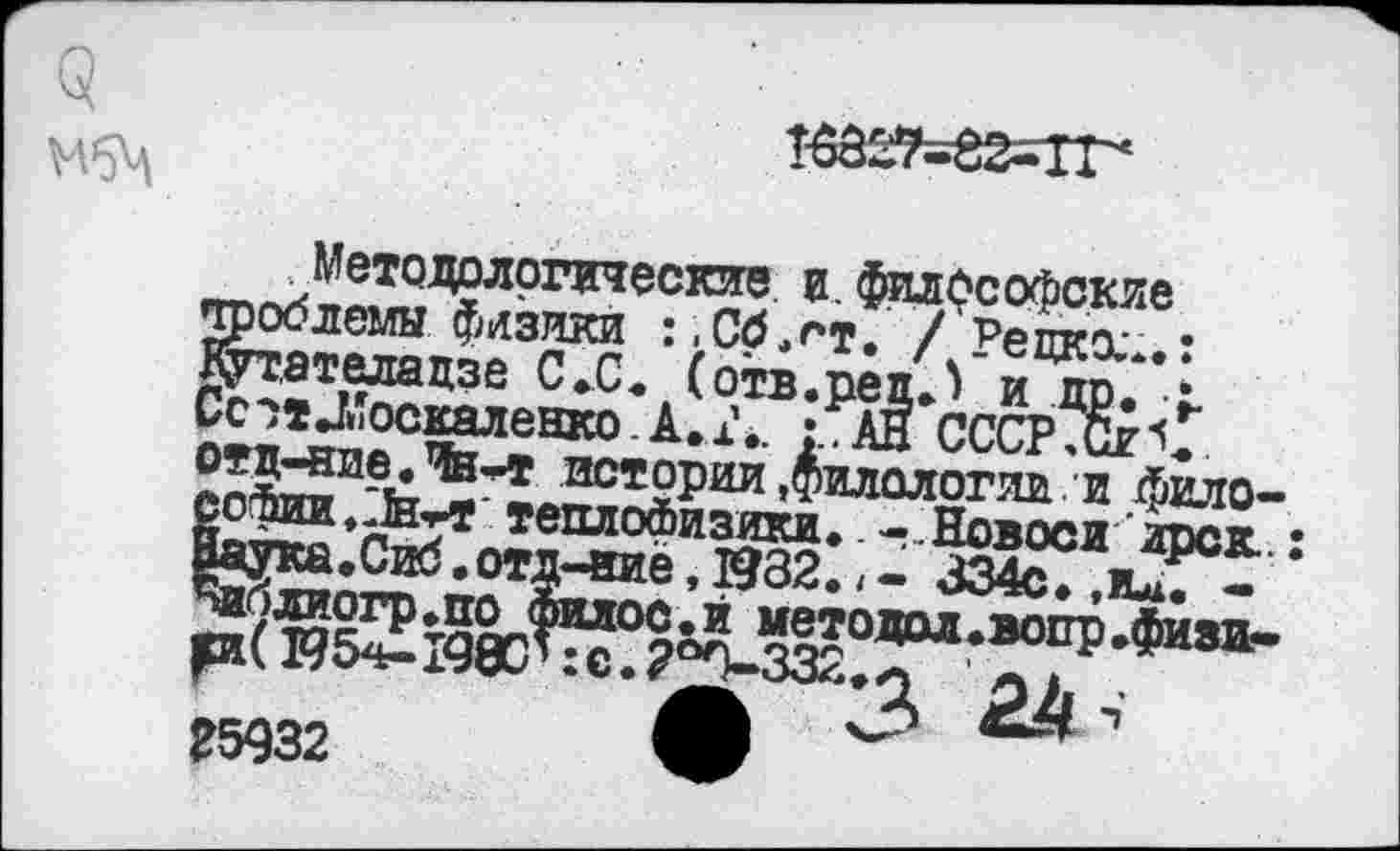 ﻿T6â2?=ô2=Tr
гт^»!Т0Д?лрппесгоге и Философские проблемы физики :, Об,гт. / репка: • п^.Тм?ап,зе (отв.реп.Л и др. *i Сс^оскаленкоА.Д. /ай СССР.Ск< с0^И‘вь5’1в5с1жрии филологии и фило-КЛЖЙЖ:: feu®:
F5932 4В	"*